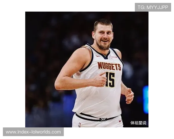 约基奇三双表现引领掘金，传统中锋战术价值再现光芒